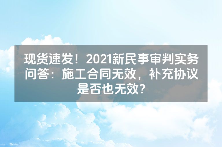 现货速发！2021新民事审判实务问答：施工合同无效，补充协议是否也无效？