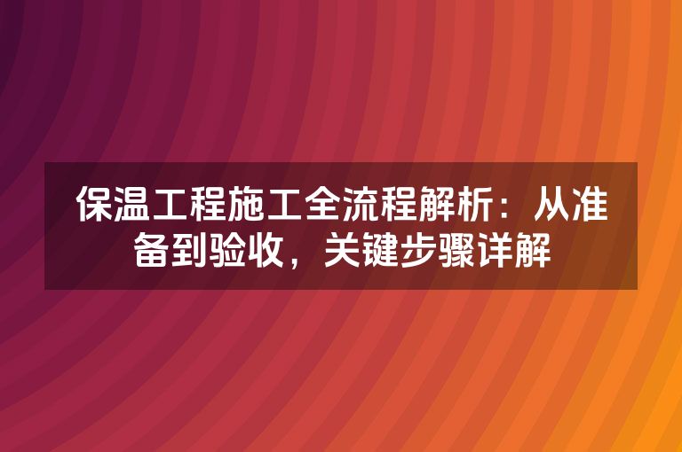 保温工程施工全流程解析：从准备到验收，关键步骤详解
