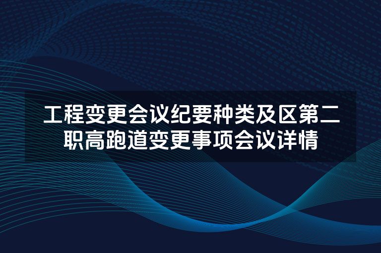 工程变更会议纪要种类及区第二职高跑道变更事项会议详情