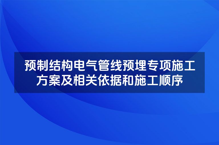 预制结构电气管线预埋专项施工方案及相关依据和施工顺序