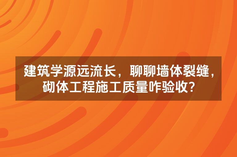 建筑学源远流长，聊聊墙体裂缝，砌体工程施工质量咋验收？