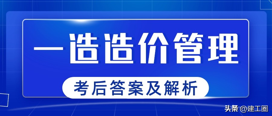 一级造价师考后答案：建设工程造价管理解析
