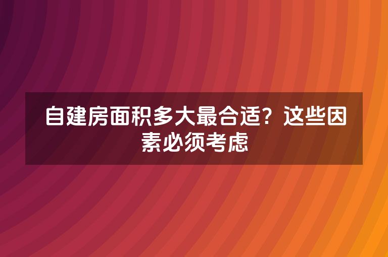 自建房面积多大最合适？这些因素必须考虑