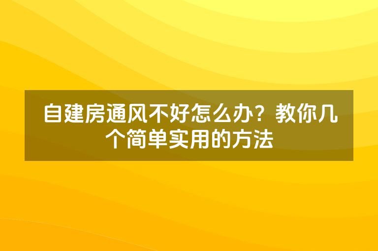 自建房通风不好怎么办？教你几个简单实用的方法