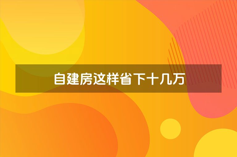 自建房这样省下十几万